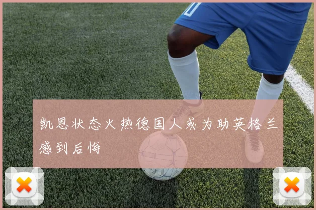 凯恩状态火热德国人或为助英格兰感到后悔